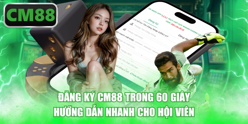 Đăng Ký CM88 Trong 60 Giây - Hướng Dẫn Nhanh Cho Hội Viên
