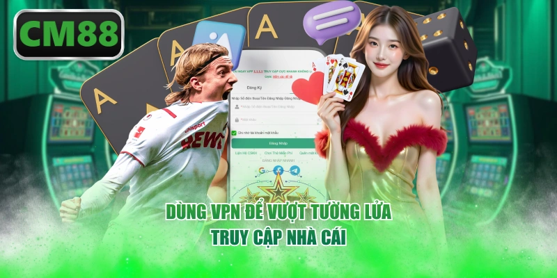Dùng VPN để vượt tường lửa truy cập nhà cái