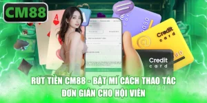 Rút Tiền CM88 - Bật Mí Cách Thao Tác Đơn Giản Cho Hội Viên